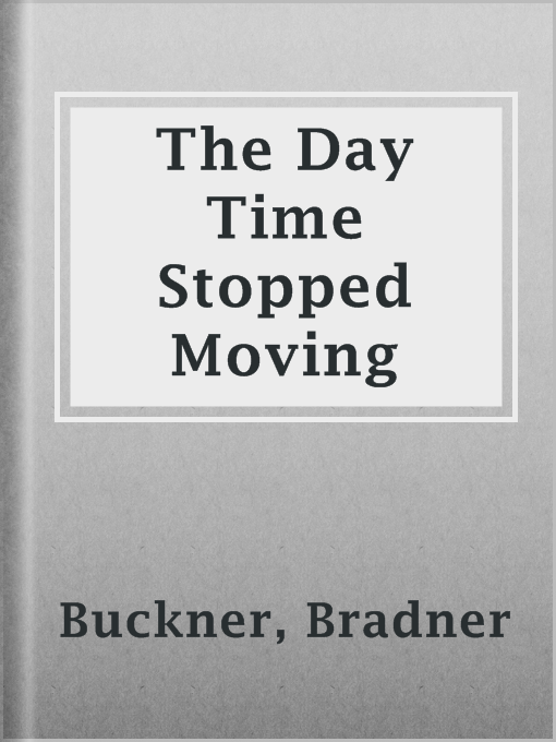 Title details for The Day Time Stopped Moving by Bradner Buckner - Wait list